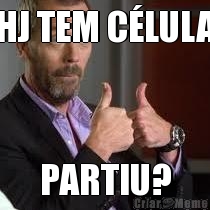 HJ TEM C�LULA PARTIU?