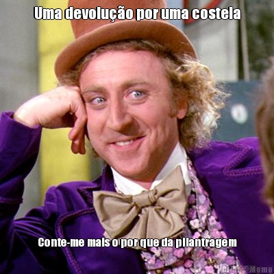 Uma devolu��o por uma costela Conte-me mais o por que da pilantragem