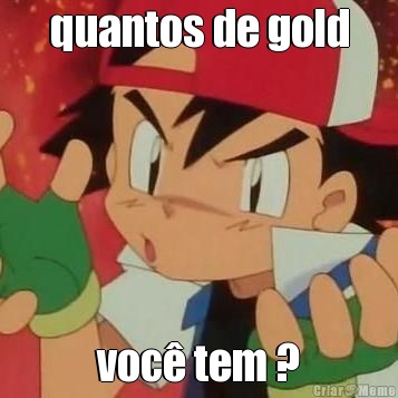 quantos de gold voc� tem ?