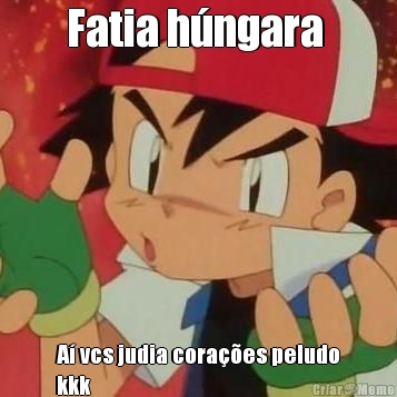 Fatia h�ngara  A� vcs judia cora��es peludo
kkk