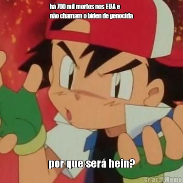 h� 700 mil mortos nos EUA e
n�o chamam o biden de genocida por que ser� hein?