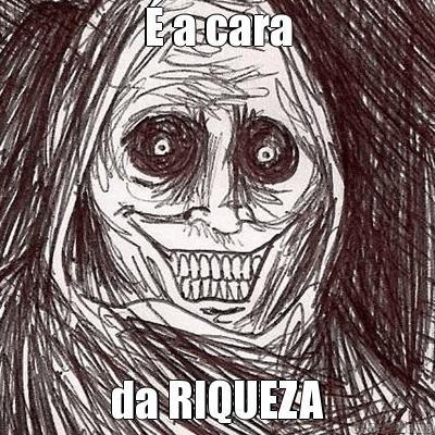 � a cara da RIQUEZA