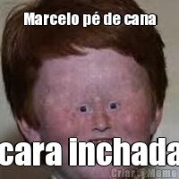 Marcelo p� de cana cara inchada