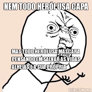 NEM TODO HER�I USA CAPA MAS TODO HER�I USA M�SCARA
PENSANDO EM SALVAR AS VIDAS
ALHEIAS E A SUA PR�PRIA