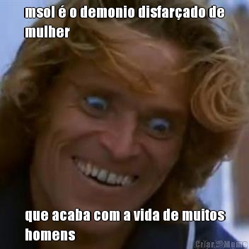 msol � o demonio disfar�ado de
mulher que acaba com a vida de muitos
homens