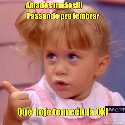 Amados Irm�os!!!
 Passando pra lembrar Que hoje tem c�lula.Ok!