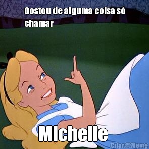 Gostou de alguma coisa s�
chamar  Michelle 