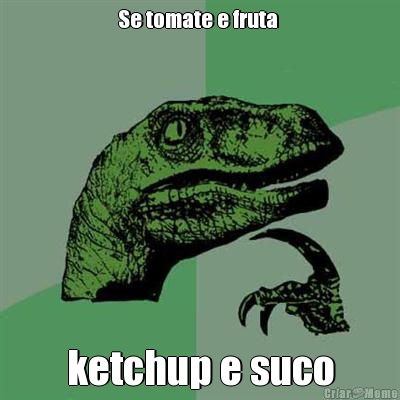 Se tomate e fruta  ketchup e suco