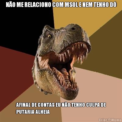 N�O ME RELACIONO COM MSOL E NEM TENHO D� AFINAL DE CONTAS EU N�O TENHO CULPA DE
PUTARIA ALHEIA