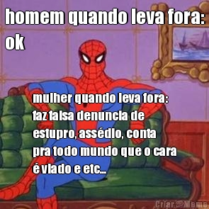 homem quando leva fora:
ok mulher quando leva fora:
faz falsa denuncia de
estupro, ass�dio, conta
pra todo mundo que o cara
� viado e etc...
