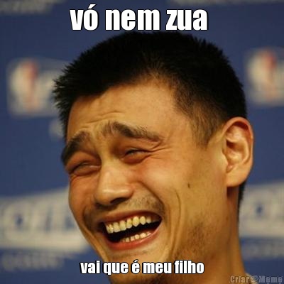 v� nem zua  vai que � meu filho