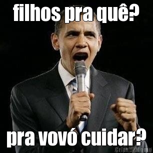 filhos pra qu�? pra vov� cuidar?
