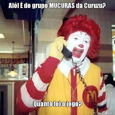 Al�! � do grupo MUCURAS da Curuzu? Quanto foi o jogo?