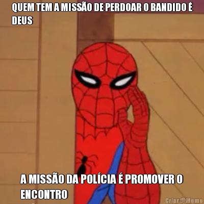 QUEM TEM A MISS�O DE PERDOAR O BANDIDO �
DEUS A MISS�O DA POL�CIA � PROMOVER O
ENCONTRO 