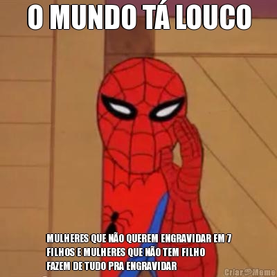O MUNDO T� LOUCO MULHERES QUE N�O QUEREM ENGRAVIDAR EM 7
FILHOS E MULHERES QUE N�O TEM FILHO
FAZEM DE TUDO PRA ENGRAVIDAR