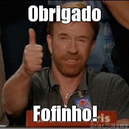 Obrigado Fofinho!
