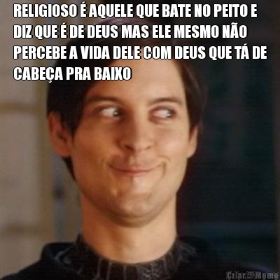 RELIGIOSO � AQUELE QUE BATE NO PEITO E
DIZ QUE � DE DEUS MAS ELE MESMO N�O
PERCEBE A VIDA DELE COM DEUS QUE T� DE
CABE�A PRA BAIXO 