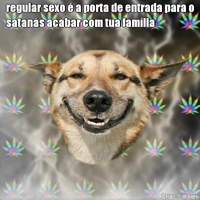 regular sexo � a porta de entrada para o
satan�s acabar com tua fam�lia 