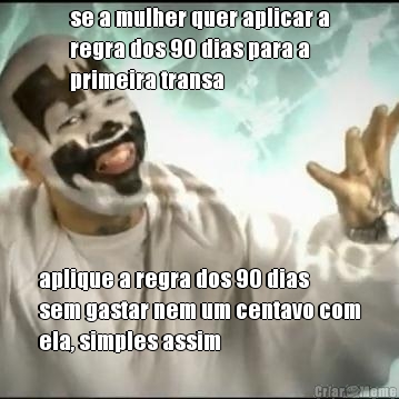 se a mulher quer aplicar a
regra dos 90 dias para a
primeira transa aplique a regra dos 90 dias
sem gastar nem um centavo com
ela, simples assim