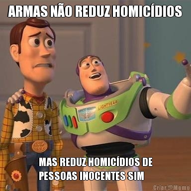 ARMAS N�O REDUZ HOMIC�DIOS MAS REDUZ HOMIC�DIOS DE
PESSOAS INOCENTES SIM