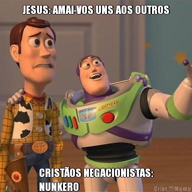 JESUS: AMAI-VOS UNS AOS OUTROS CRIST�OS NEGACIONISTAS:
NUNKERO