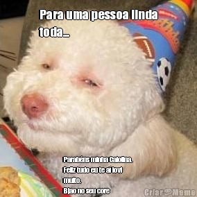 Para uma pessoa linda
toda... Parab�ns minha Calolina.
Feliz tudo eu te a� lovi
muito.
Bjao no seu core 