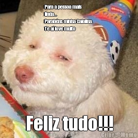 Para a pessoa mais
linda...
Parab�ns minha Calolina.
Te a� love muito Feliz tudo!!!