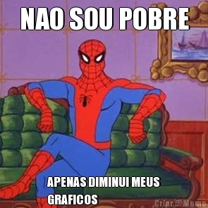 NAO SOU POBRE APENAS DIMINUI MEUS
GRAFICOS