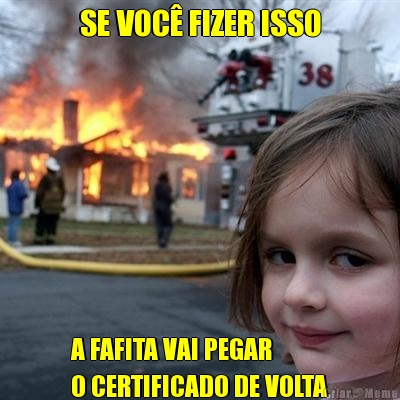 SE VOC� FIZER ISSO A FAFITA VAI PEGAR
O CERTIFICADO DE VOLTA