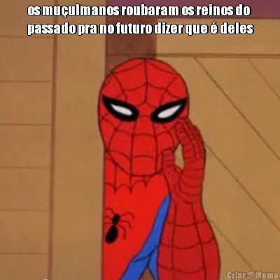 os mu�ulmanos roubaram os reinos do
passado pra no futuro dizer que � deles
 