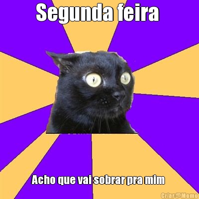 Segunda feira  Acho que vai sobrar pra mim 