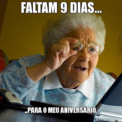 FALTAM 9 DIAS... ...PARA O MEU ANIVERS�RIO.