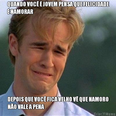 QUANDO VOC� � JOVEM PENSA QUE FELICIDADE
� NAMORAR DEPOIS QUE VOC� FICA VELHO V� QUE NAMORO
N�O VALE A PENA