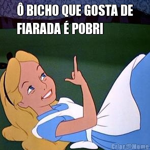 � BICHO QUE GOSTA DE
FIARADA � POBRI 