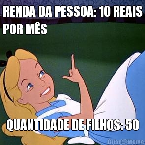 RENDA DA PESSOA: 10 REAIS
POR M�S QUANTIDADE DE FILHOS: 50
