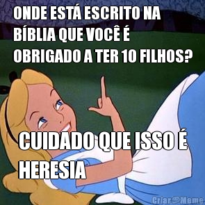 ONDE EST� ESCRITO NA
B�BLIA QUE VOC� �
OBRIGADO A TER 10 FILHOS? CUIDADO QUE ISSO �
HERESIA