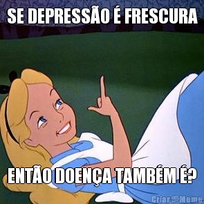 SE DEPRESS�O � FRESCURA ENT�O DOEN�A TAMB�M �?