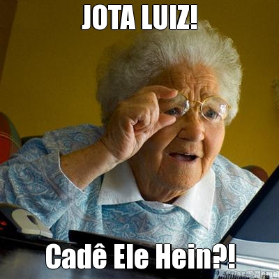 JOTA LUIZ! Cad� Ele Hein?!