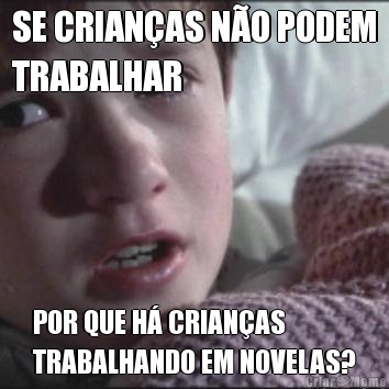 SE CRIAN�AS N�O PODEM
TRABALHAR POR QUE H� CRIAN�AS
TRABALHANDO EM NOVELAS?