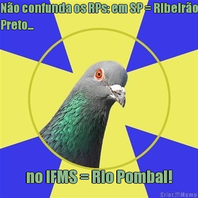 N�o confunda os RPs: em SP = Ribeir�o
Preto... no IFMS = Rio Pombal!