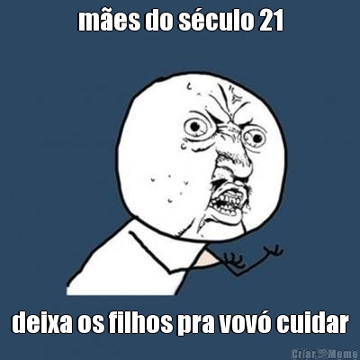 m�es do s�culo 21 deixa os filhos pra vov� cuidar