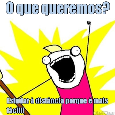 O que queremos? Estudar � dist�ncia porque � mais
f�cil!!