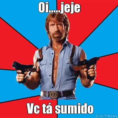 Oi.....jeje  Vc t� sumido