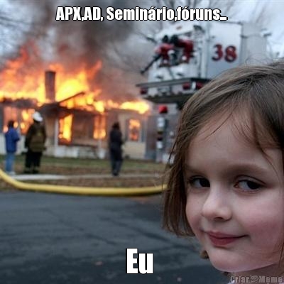 APX,AD, Semin�rio,f�runs... Eu 