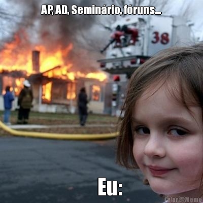 AP, AD, Semin�rio, f�runs....     Eu: