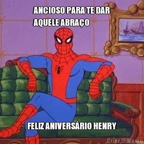 ANCIOSO PARA TE DAR
AQUELE ABRA�O FELIZ ANIVERS�RIO HENRY