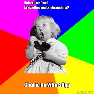 Hoje vai ter festa! 
J� escolheu sua Lembrancinha?  Chame no WhatsApp