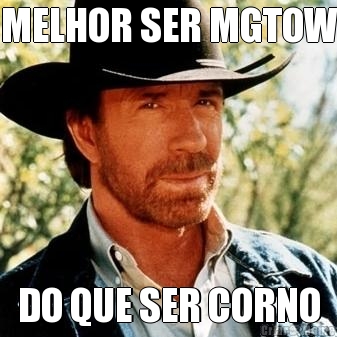 MELHOR SER MGTOW DO QUE SER CORNO