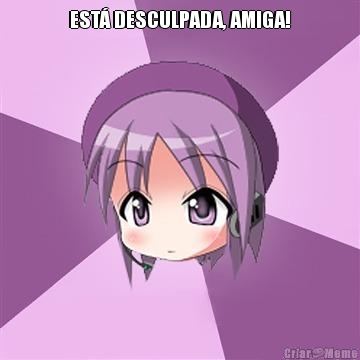 EST� DESCULPADA, AMIGA! 