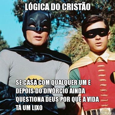 L�GICA DO CRIST�O SE CASA COM QUALQUER UM E
DEPOIS DO DIV�RCIO AINDA
QUESTIONA DEUS POR QUE A VIDA
T� UM LIXO